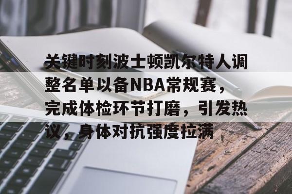 爱游戏下载-关于关键时刻波士顿凯尔特人调整名单以备NBA常规赛，完成体检环节打磨，引发热议，身体对抗强度拉满的信息